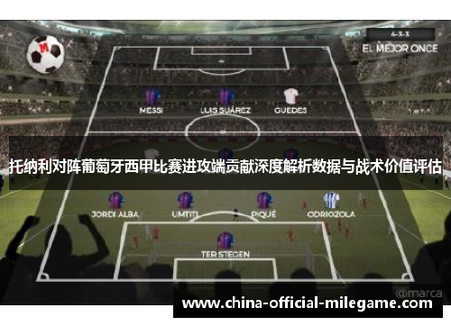 托纳利对阵葡萄牙西甲比赛进攻端贡献深度解析数据与战术价值评估