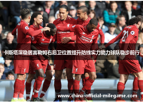 卡斯塔涅稳居富勒姆右后卫位置提升防线实力助力球队稳步前行