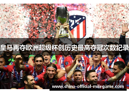 皇马再夺欧洲超级杯创历史最高夺冠次数纪录
