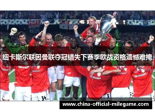 纽卡斯尔联因曼联夺冠错失下赛季欧战资格遗憾难掩 纽卡斯尔联因曼联夺冠错失下赛季欧战资格遗憾难掩