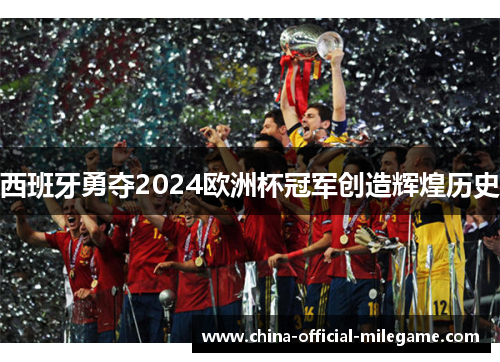 西班牙勇夺2024欧洲杯冠军创造辉煌历史