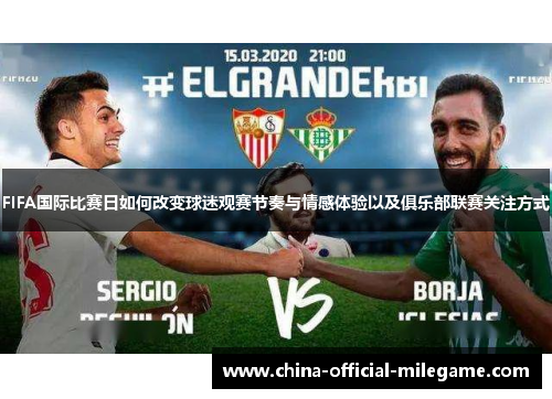 FIFA国际比赛日如何改变球迷观赛节奏与情感体验以及俱乐部联赛关注方式 FIFA国际比赛日如何改变球迷观赛节奏与情感体验以及俱乐部联赛关注方式