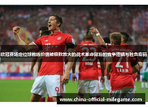 欧冠赛场定位球教练价值被极致放大的战术革命背后的竞争逻辑与胜负密码